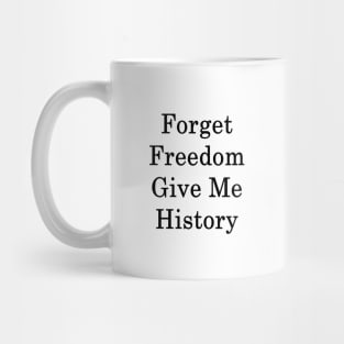 Forget Freedom Give Me History Mug